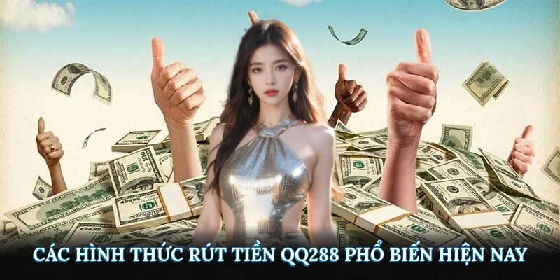 Các hình thức rút tiền QQ288 phổ biến hiện nay