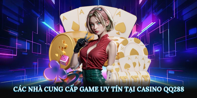 Các nhà cung cấp game uy tín hợp tác với Casino QQ288