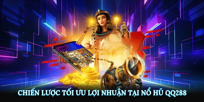 Chiến lược tối ưu lợi nhuận khi tham gia nổ hũ QQ288