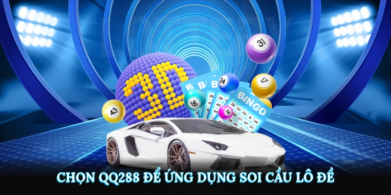 Chọn QQ288 để ứng dụng soi cầu lô đề
