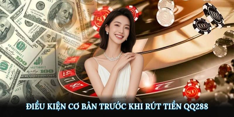 Điều kiện cơ bản trước khi rút tiền QQ288