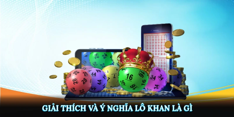 Giải thích và ý nghĩa lô khan là gì