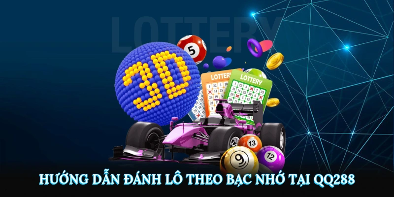Hướng dẫn đánh lô theo bạc nhớ là gì tại QQ288