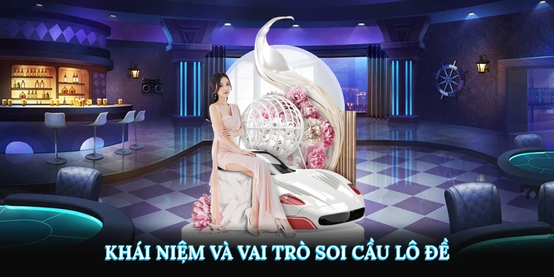 Khái niệm và vai trò soi cầu lô đề là gì