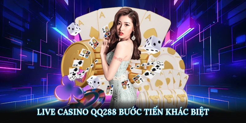 Live Casino QQ288 – Bước tiến khác biệt trên thị trường