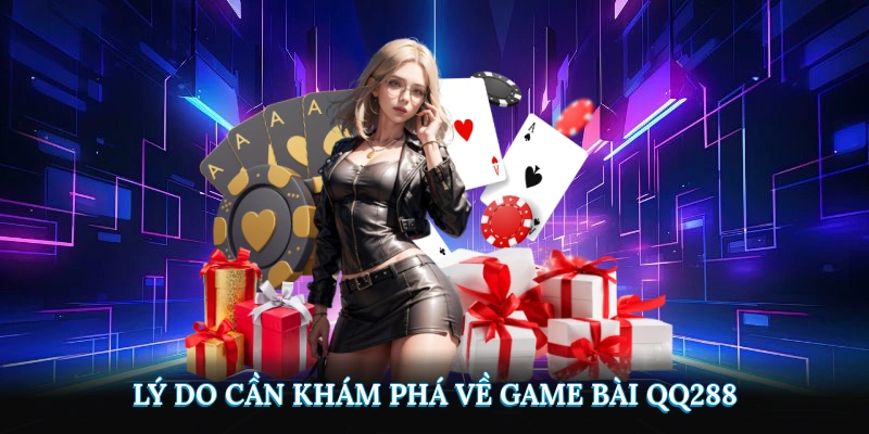 Lý do cần khám phá về game bài QQ288