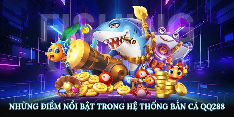 Những điểm nổi bật trong hệ thống bắn cá QQ288