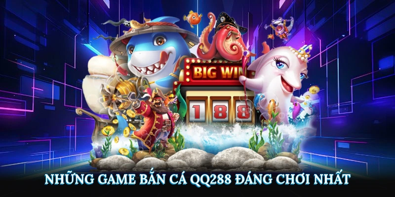 Những game bắn cá QQ288 đáng chơi nhất