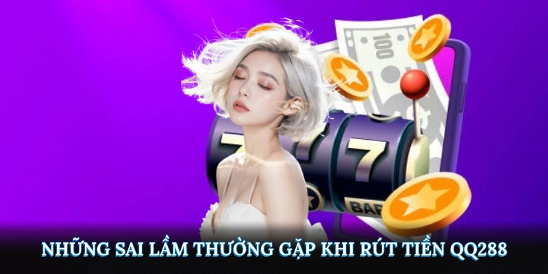 Những sai lầm thường gặp khi rút tiền QQ288
