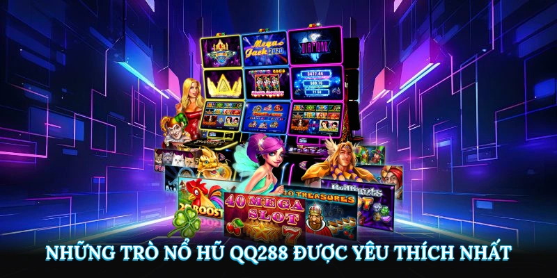 Những trò nổ hũ QQ288 được yêu thích nhất hiện nay