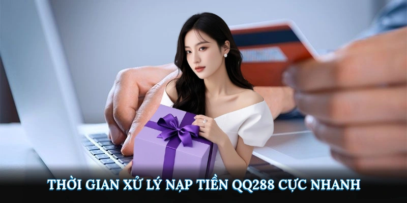 Thời gian xử lý nạp tiền QQ288 cực nhanh