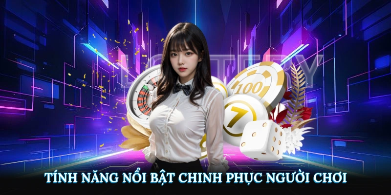 Tính năng nổi bật chinh phục người tham gia