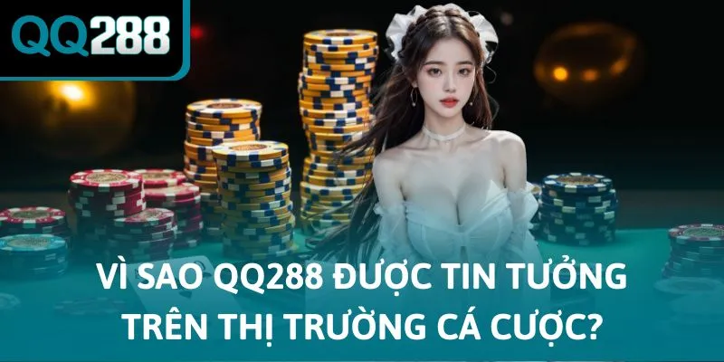 Vì sao QQ288 được tin tưởng trên thị trường cá cược?